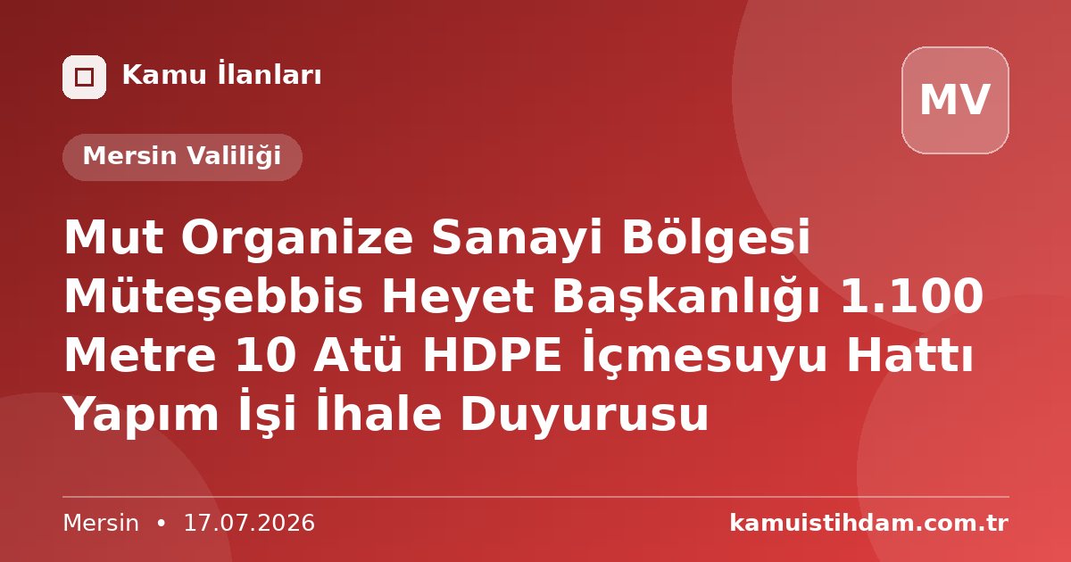 Mut Organize Sanayi Bölgesi Müteşebbis Heyet Başkanlığı 1.100 Metre 10 Atü HDPE İçmesuyu Hattı Yapım İşi İhale Duyurusu - Mersin Valiliği