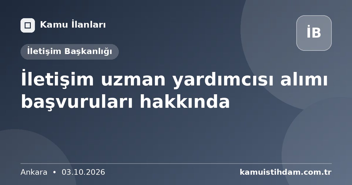 İletişim uzman yardımcısı alımı başvuruları hakkında - İletişim Başkanlığı