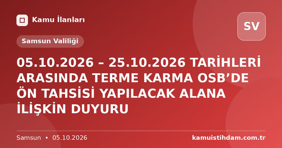 05.10.2026 – 25.10.2026 TARİHLERİ ARASINDA TERME KARMA OSB’DE ÖN TAHSİSİ YAPILACAK ALANA İLİŞKİN DUYURU - Samsun Valiliği