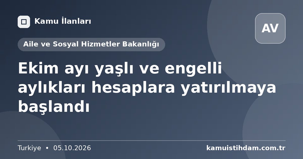 Ekim ayı yaşlı ve engelli aylıkları hesaplara yatırılmaya başlandı - Aile ve Sosyal Hizmetler Bakanlığı