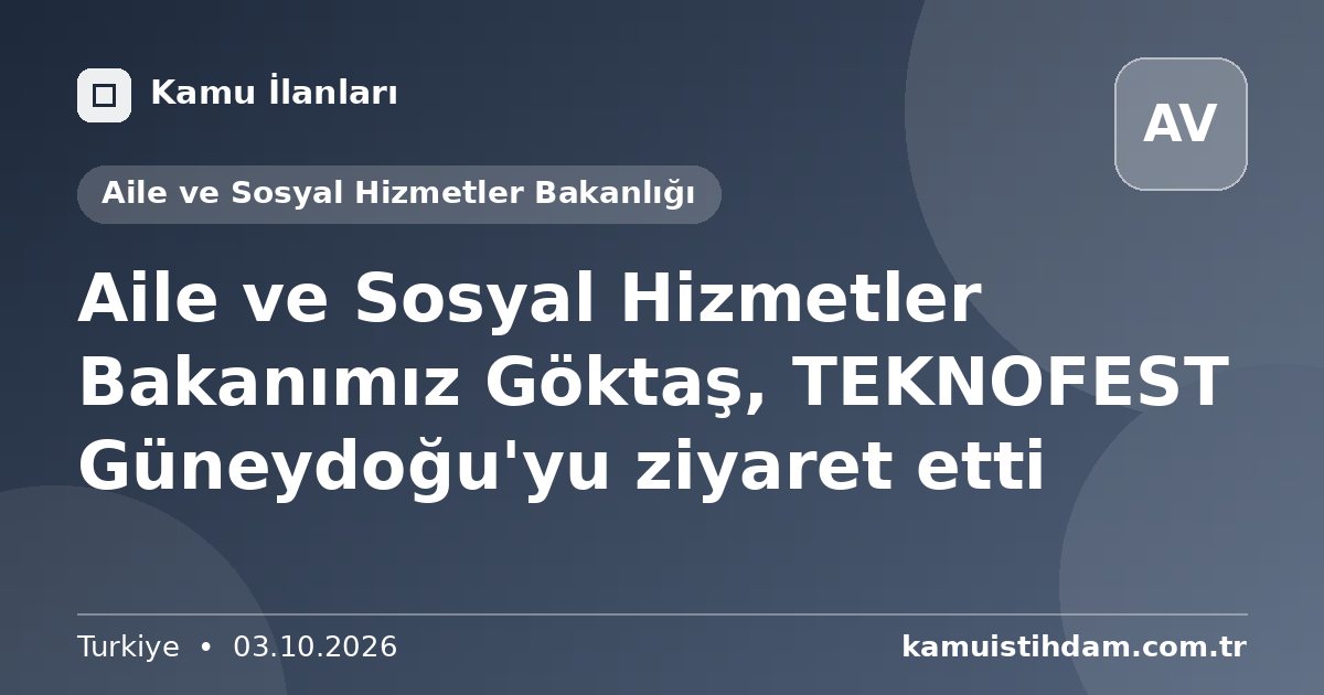 Aile ve Sosyal Hizmetler Bakanımız Göktaş, TEKNOFEST Güneydoğu'yu ziyaret etti - Aile ve Sosyal Hizmetler Bakanlığı