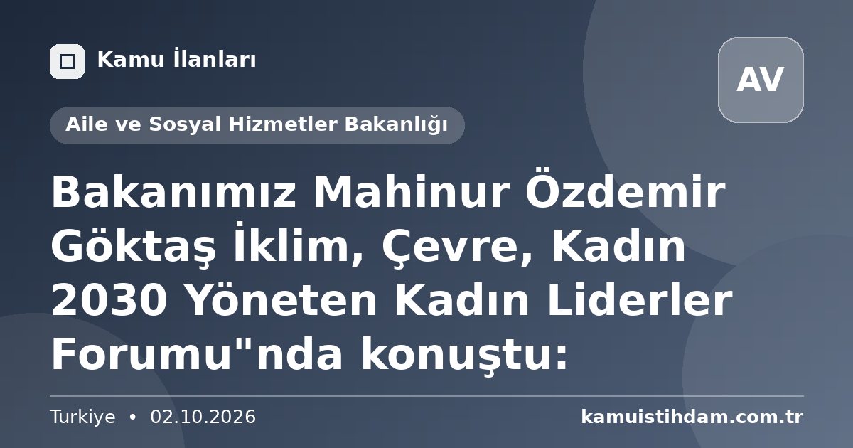 Bakanımız Mahinur Özdemir Göktaş İklim, Çevre, Kadın 2030 Yöneten Kadın Liderler Forumu"nda konuştu: - Aile ve Sosyal Hizmetler Bakanlığı