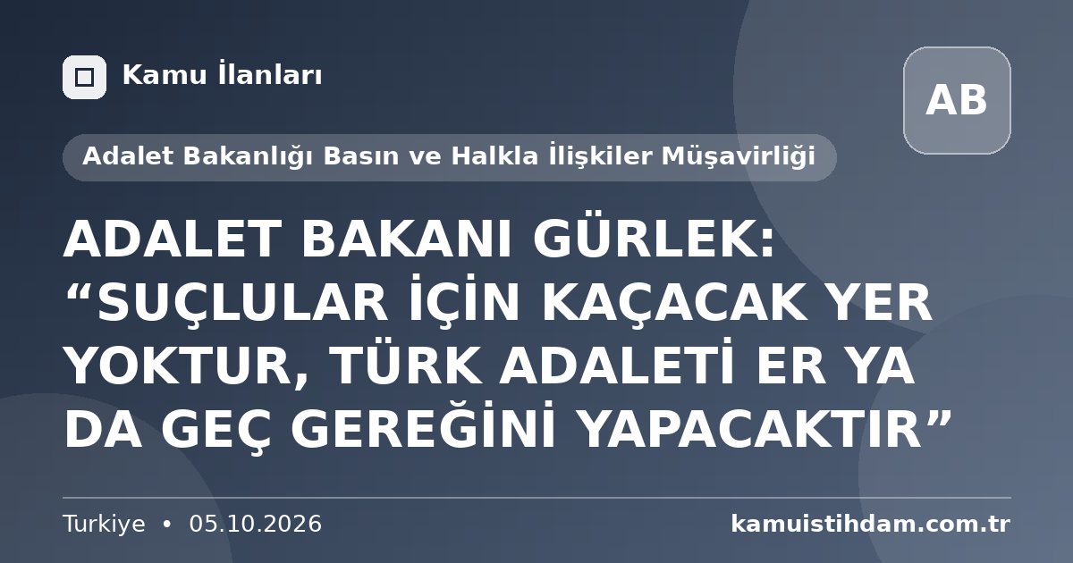 ADALET BAKANI GÜRLEK: “SUÇLULAR İÇİN KAÇACAK YER YOKTUR, TÜRK ADALETİ ER YA DA GEÇ GEREĞİNİ YAPACAKTIR” - Adalet Bakanlığı Basın ve Halkla İlişkiler Müşavirliği