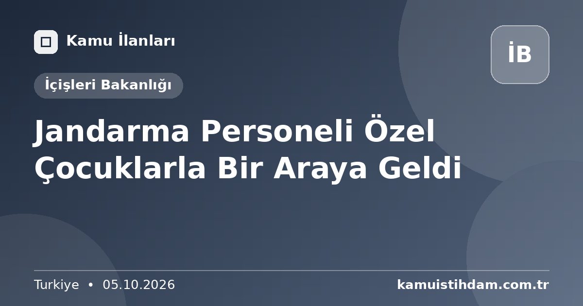 Jandarma Personeli Özel Çocuklarla Bir Araya Geldi - İçişleri Bakanlığı