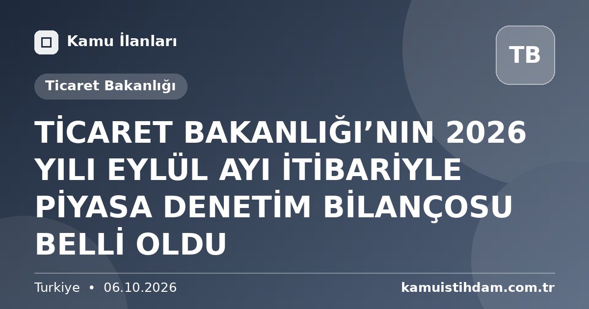 TİCARET BAKANLIĞI’NIN 2026 YILI EYLÜL AYI İTİBARİYLE PİYASA DENETİM BİLANÇOSU BELLİ OLDU - Ticaret Bakanlığı