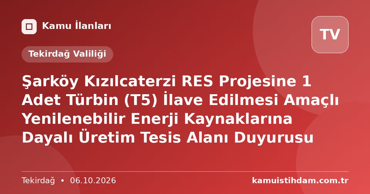 Şarköy Kızılcaterzi RES Projesine 1 Adet Türbin (T5) İlave Edilmesi Amaçlı Yenilenebilir Enerji Kaynaklarına Dayalı Üretim Tesis Alanı Duyurusu - Tekirdağ Valiliği