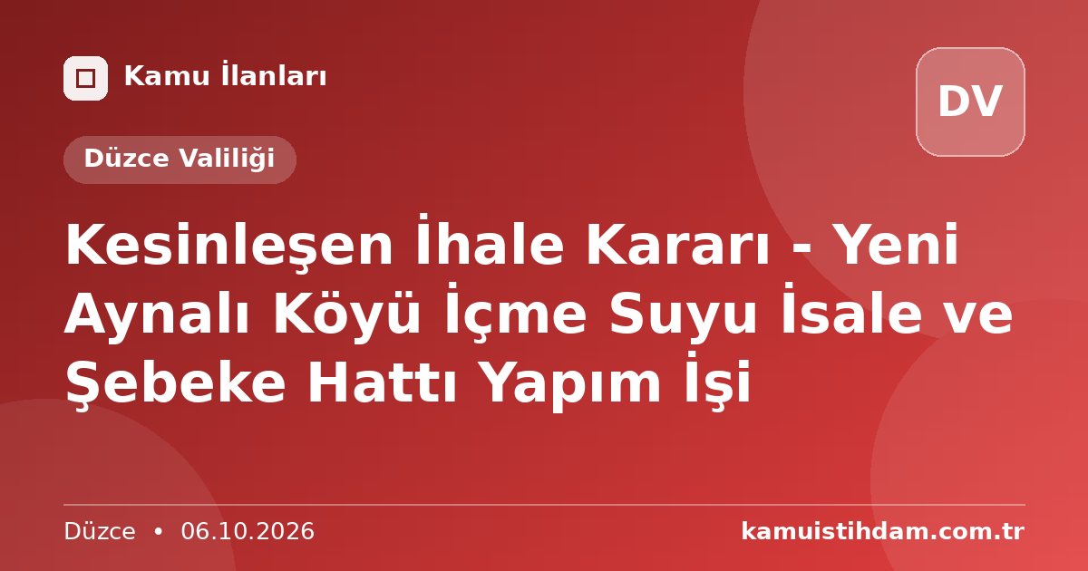Kesinleşen İhale Kararı - Yeni Aynalı Köyü İçme Suyu İsale ve Şebeke Hattı Yapım İşi - Düzce Valiliği