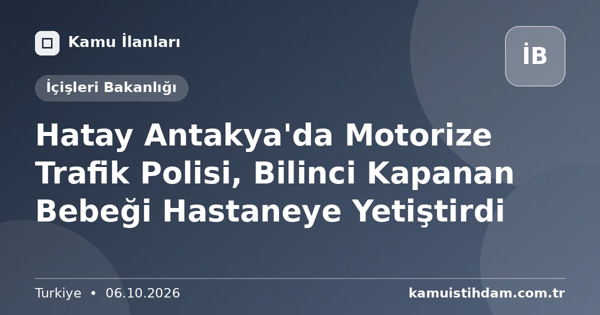 Hatay Antakya'da Motorize Trafik Polisi, Bilinci Kapanan Bebeği Hastaneye Yetiştirdi - İçişleri Bakanlığı