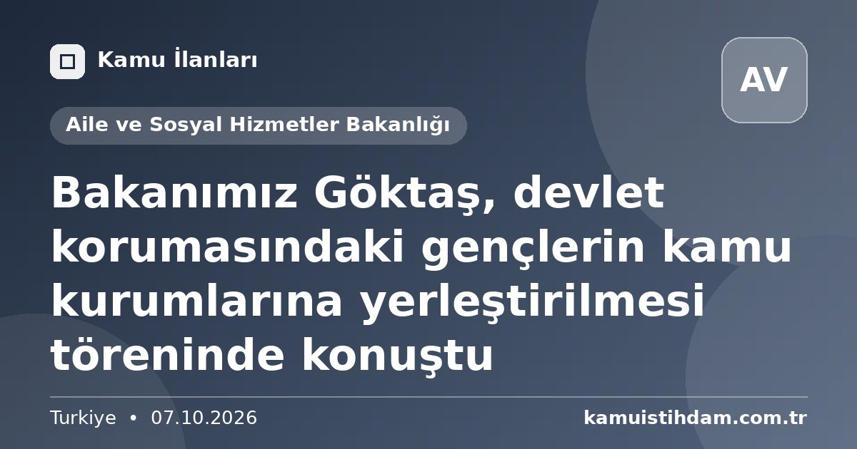 Bakanımız Göktaş, devlet korumasındaki gençlerin kamu kurumlarına yerleştirilmesi töreninde konuştu - Aile ve Sosyal Hizmetler Bakanlığı