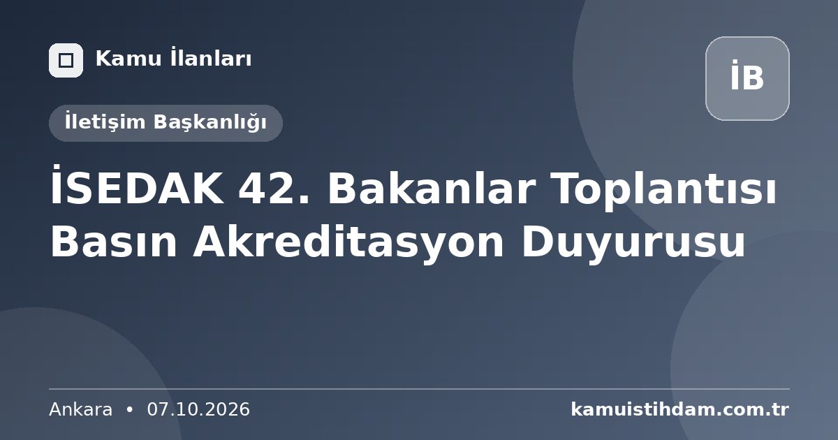 İSEDAK 42. Bakanlar Toplantısı Basın Akreditasyon Duyurusu - İletişim Başkanlığı