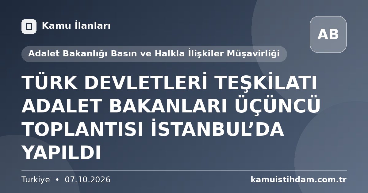 TÜRK DEVLETLERİ TEŞKİLATI ADALET BAKANLARI ÜÇÜNCÜ TOPLANTISI İSTANBUL’DA YAPILDI - Adalet Bakanlığı Basın ve Halkla İlişkiler Müşavirliği