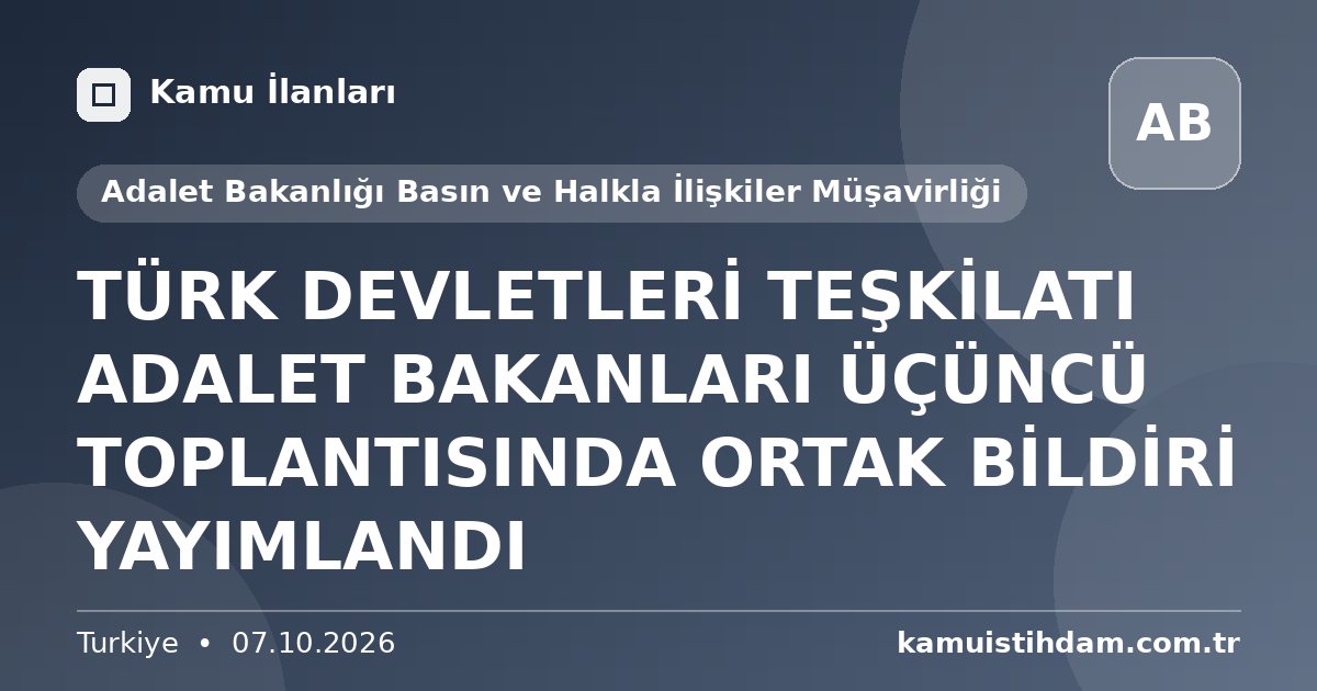 TÜRK DEVLETLERİ TEŞKİLATI ADALET BAKANLARI ÜÇÜNCÜ TOPLANTISINDA ORTAK BİLDİRİ YAYIMLANDI - Adalet Bakanlığı Basın ve Halkla İlişkiler Müşavirliği