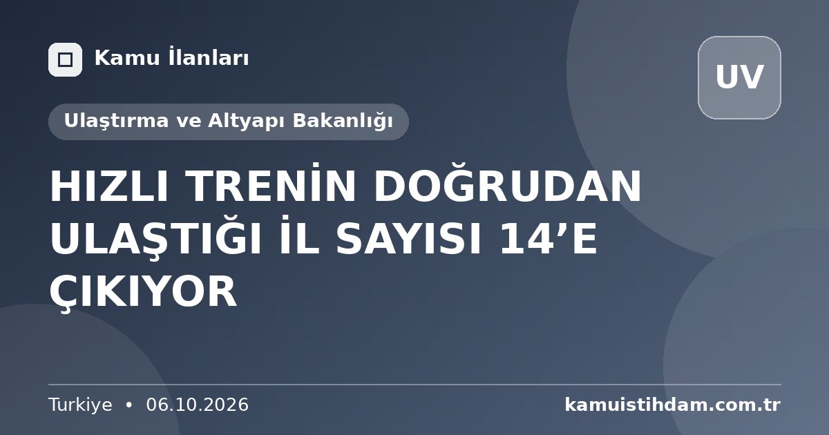 HIZLI TRENİN DOĞRUDAN ULAŞTIĞI İL SAYISI 14’E ÇIKIYOR - Ulaştırma ve Altyapı Bakanlığı