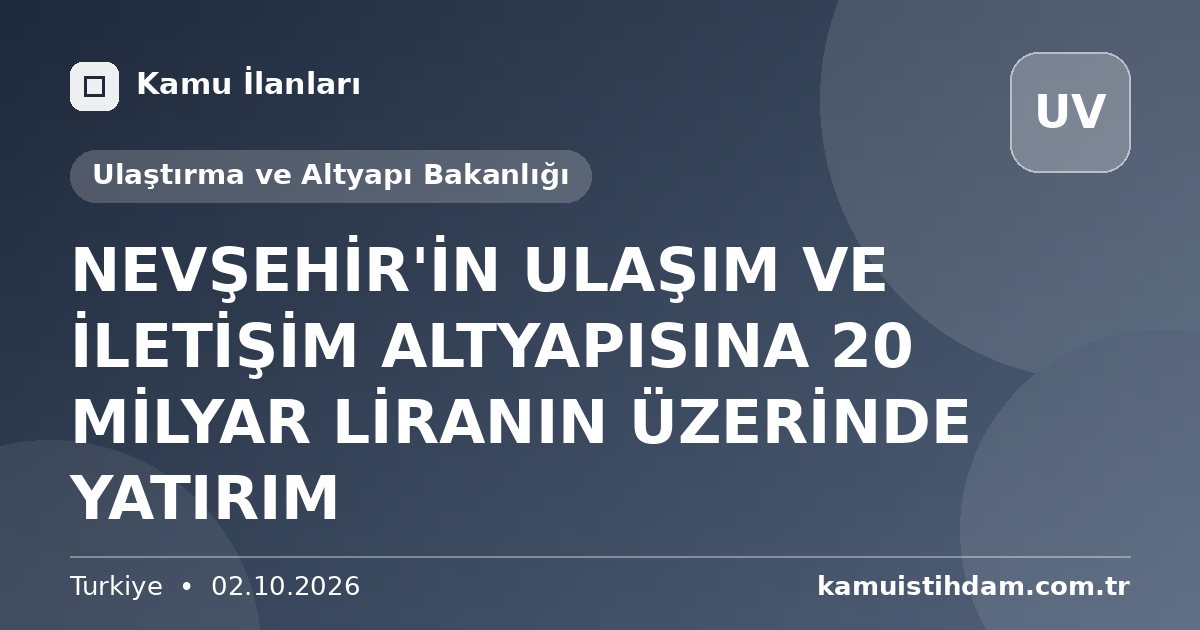 NEVŞEHİR'İN ULAŞIM VE İLETİŞİM ALTYAPISINA 20 MİLYAR LİRANIN ÜZERİNDE YATIRIM - Ulaştırma ve Altyapı Bakanlığı