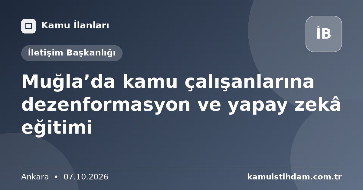Muğla’da kamu çalışanlarına dezenformasyon ve yapay zekâ eğitimi - İletişim Başkanlığı