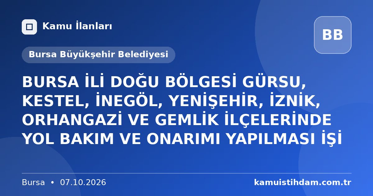 BURSA İLİ DOĞU BÖLGESİ GÜRSU, KESTEL, İNEGÖL, YENİŞEHİR, İZNİK, ORHANGAZİ VE GEMLİK İLÇELERİNDE YOL BAKIM VE ONARIMI YAPILMASI İŞİ - Bursa Büyükşehir Belediyesi