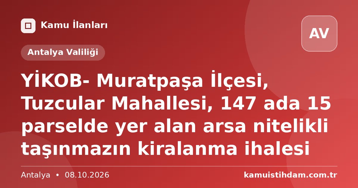 YİKOB- Muratpaşa İlçesi, Tuzcular Mahallesi, 147 ada 15 parselde yer alan arsa nitelikli taşınmazın kiralanma ihalesi - Antalya Valiliği