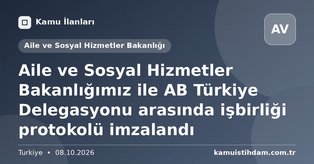 Aile ve Sosyal Hizmetler Bakanlığımız ile AB Türkiye Delegasyonu arasında işbirliği protokolü imzalandı - Aile ve Sosyal Hizmetler Bakanlığı