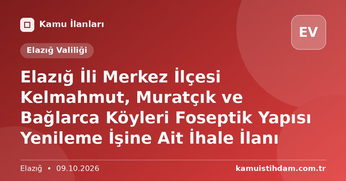 Elazığ İli Merkez İlçesi Kelmahmut, Muratçık ve Bağlarca Köyleri Foseptik Yapısı Yenileme İşine Ait İhale İlanı - Elazığ Valiliği
