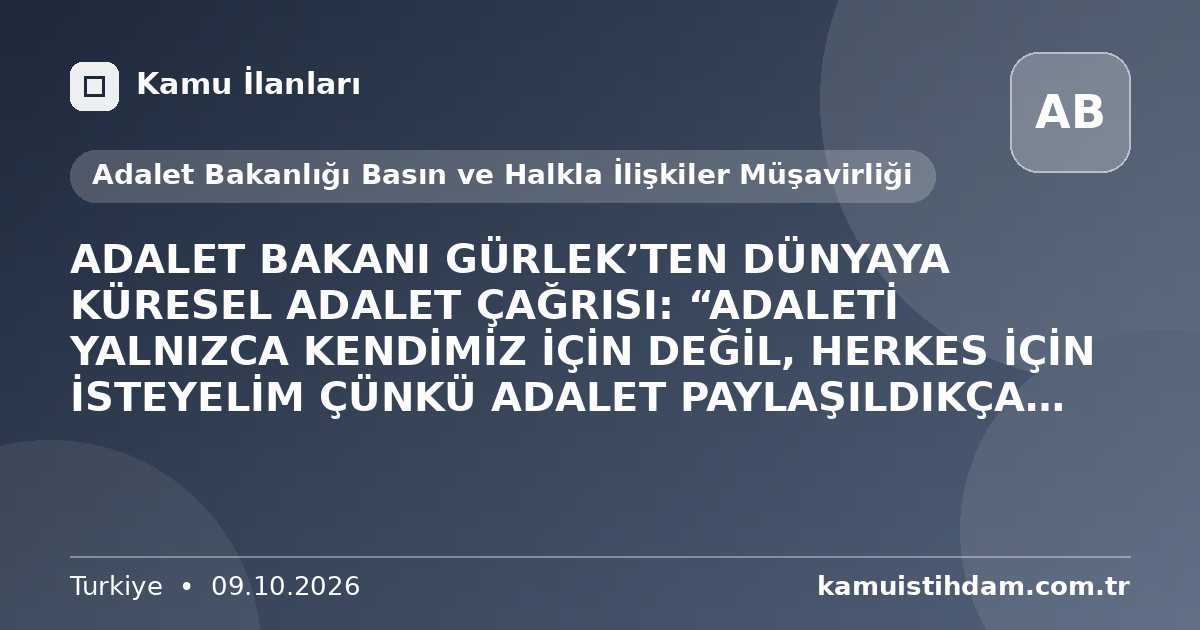 ADALET BAKANI GÜRLEK’TEN DÜNYAYA KÜRESEL ADALET ÇAĞRISI: “ADALETİ YALNIZCA KENDİMİZ İÇİN DEĞİL, HERKES İÇİN İSTEYELİM ÇÜNKÜ ADALET PAYLAŞILDIKÇA BARIŞ DA ÇOĞALIR” - Adalet Bakanlığı Basın ve Halkla İlişkiler Müşavirliği