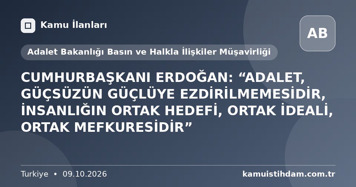 CUMHURBAŞKANI ERDOĞAN: “ADALET, GÜÇSÜZÜN GÜÇLÜYE EZDİRİLMEMESİDİR, İNSANLIĞIN ORTAK HEDEFİ, ORTAK İDEALİ, ORTAK MEFKURESİDİR” - Adalet Bakanlığı Basın ve Halkla İlişkiler Müşavirliği
