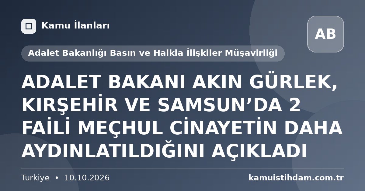ADALET BAKANI AKIN GÜRLEK, KIRŞEHİR VE SAMSUN’DA 2 FAİLİ MEÇHUL CİNAYETİN DAHA AYDINLATILDIĞINI AÇIKLADI - Adalet Bakanlığı Basın ve Halkla İlişkiler Müşavirliği