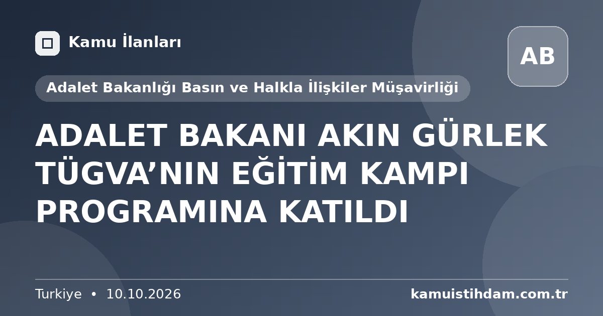 ADALET BAKANI AKIN GÜRLEK TÜGVA’NIN EĞİTİM KAMPI PROGRAMINA KATILDI - Adalet Bakanlığı Basın ve Halkla İlişkiler Müşavirliği