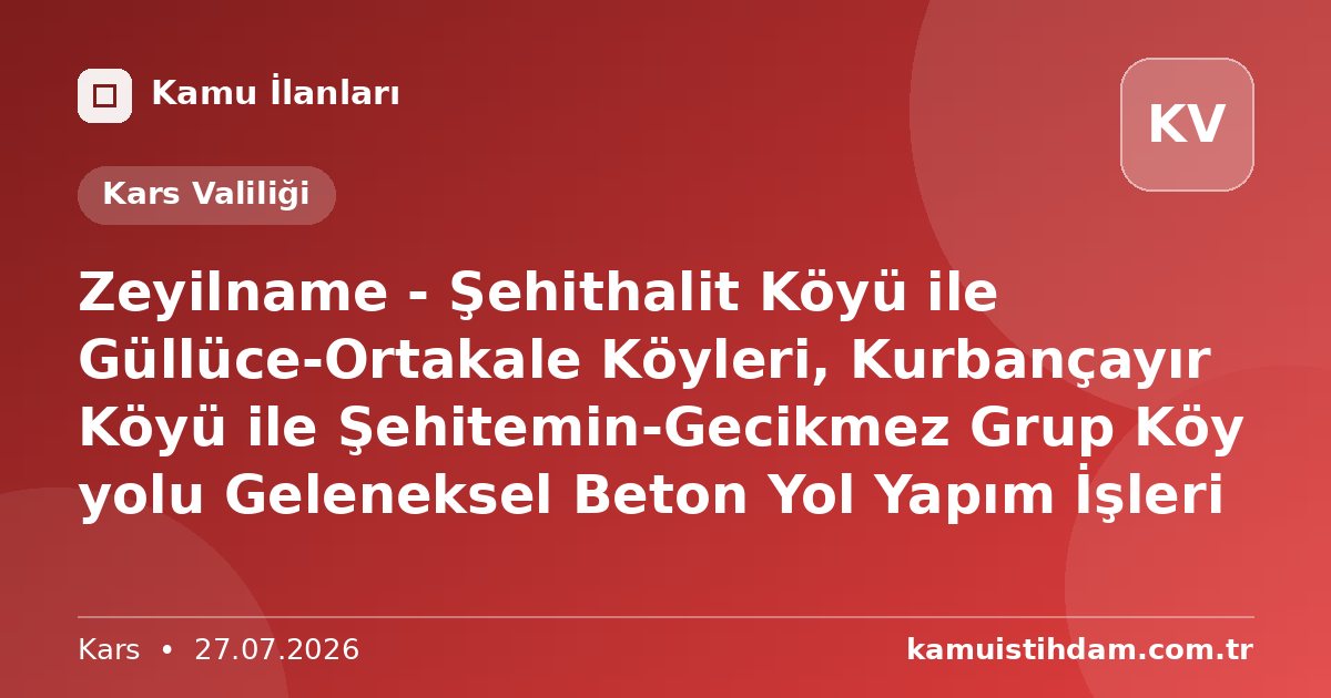 Zeyilname - Şehithalit Köyü ile Güllüce-Ortakale Köyleri, Kurbançayır Köyü ile Şehitemin-Gecikmez Grup Köy yolu Geleneksel Beton Yol Yapım İşleri - Kars Valiliği