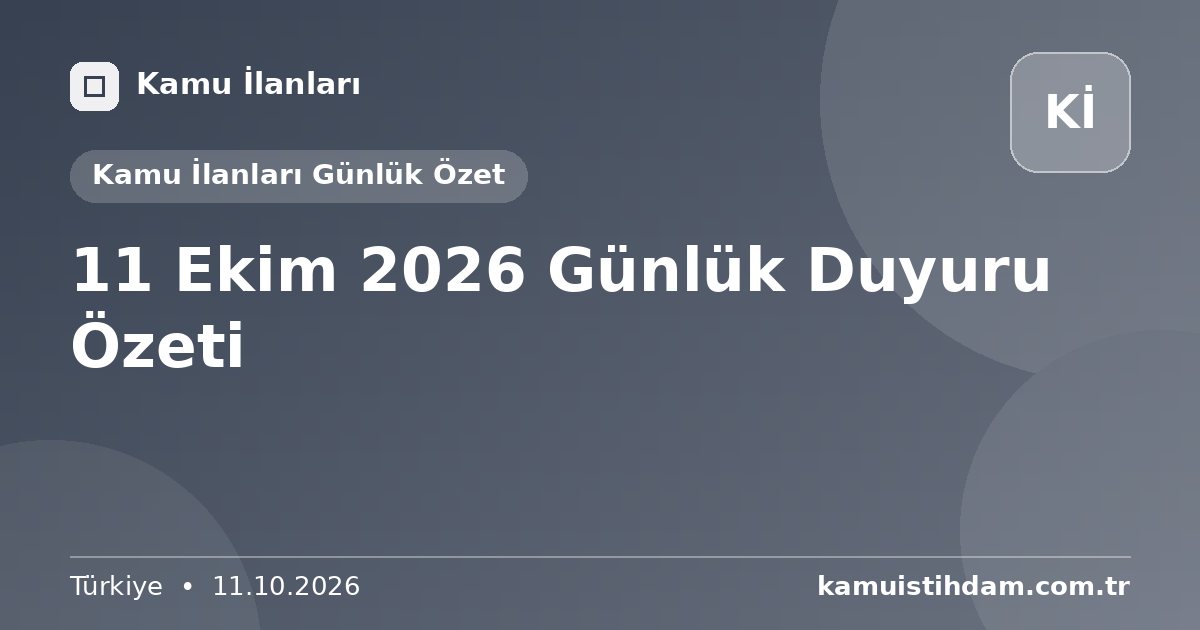 11 Ekim 2026 Günlük Duyuru Özeti - Kamu İlanları Günlük Özet
