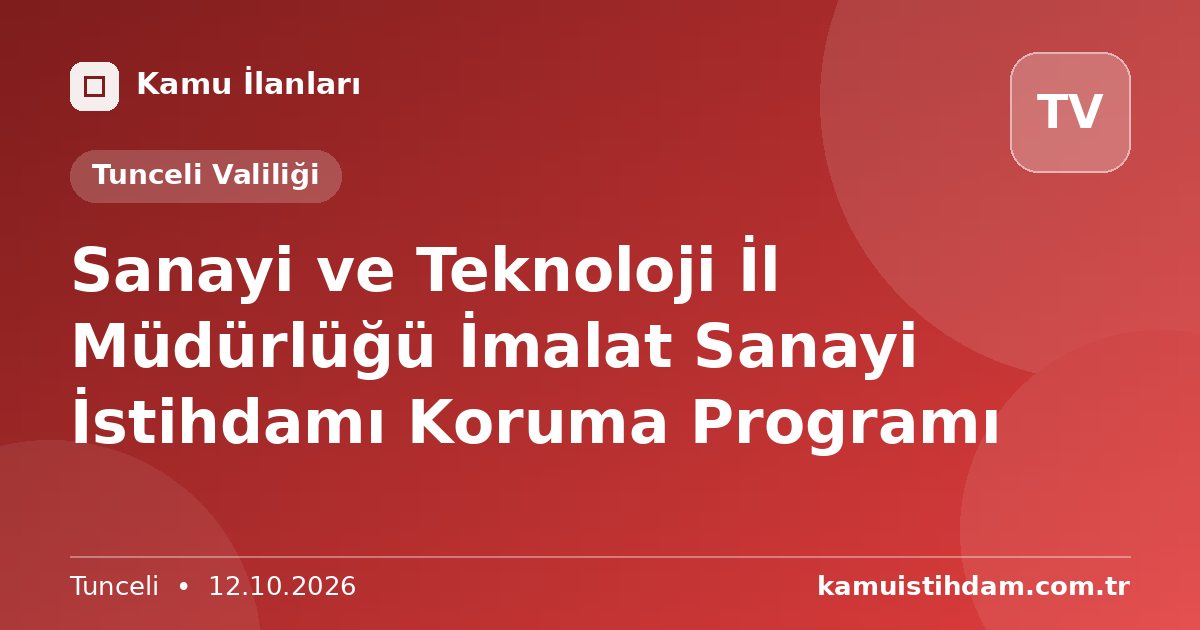 Sanayi ve Teknoloji İl Müdürlüğü  İmalat Sanayi İstihdamı Koruma Programı - Tunceli Valiliği