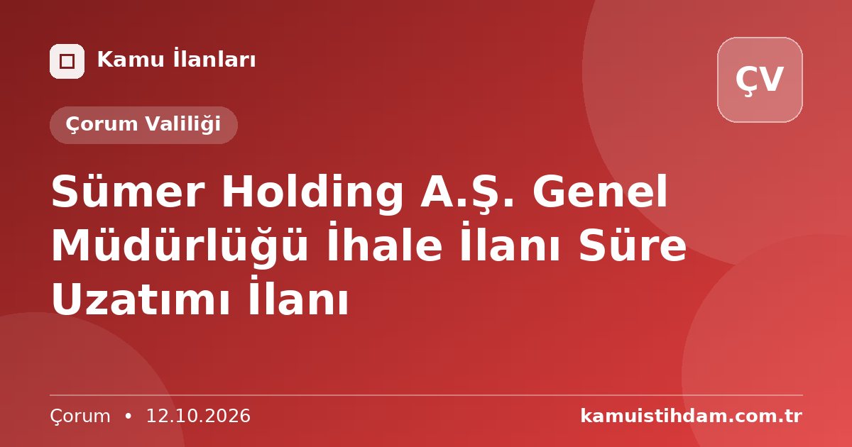 Sümer Holding A.Ş. Genel Müdürlüğü İhale İlanı Süre Uzatımı İlanı - Çorum Valiliği