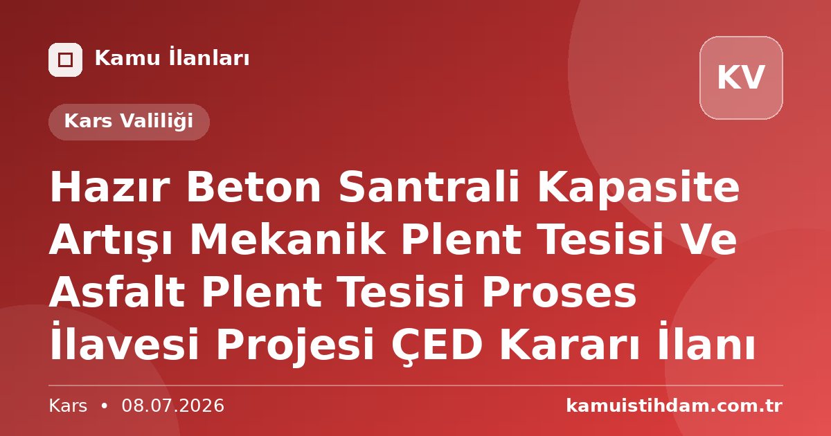 Hazır Beton Santrali Kapasite Artışı Mekanik Plent Tesisi Ve Asfalt Plent Tesisi  Proses İlavesi Projesi ÇED Kararı İlanı - Kars Valiliği