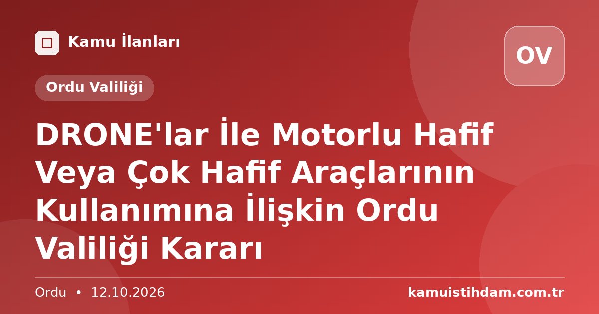 DRONE'lar İle Motorlu Hafif Veya Çok Hafif Araçlarının Kullanımına İlişkin Ordu Valiliği Kararı - Ordu Valiliği