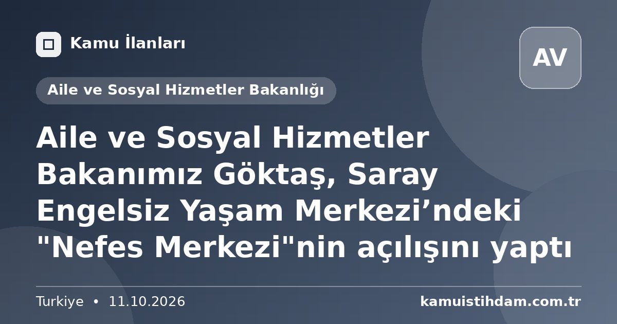 Aile ve Sosyal Hizmetler Bakanımız Göktaş, Saray Engelsiz Yaşam Merkezi’ndeki "Nefes Merkezi"nin açılışını yaptı - Aile ve Sosyal Hizmetler Bakanlığı