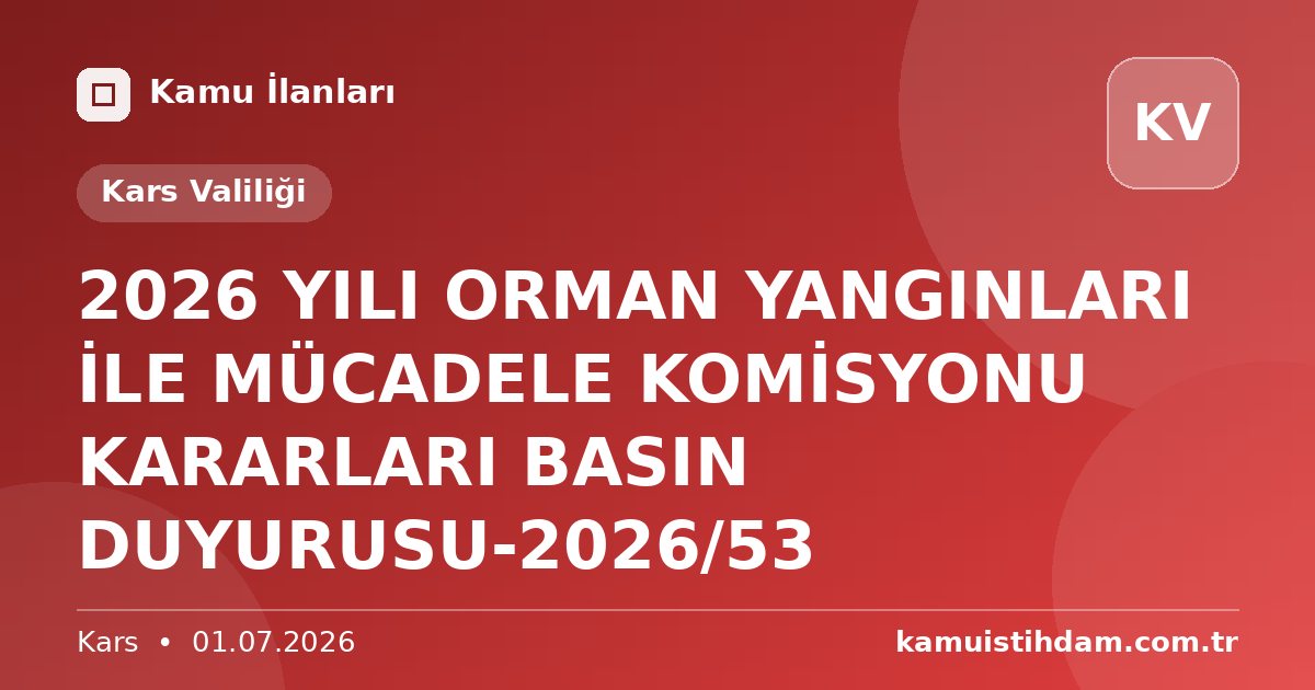 2026 YILI ORMAN YANGINLARI İLE MÜCADELE KOMİSYONU KARARLARI BASIN DUYURUSU-2026/53 - Kars Valiliği