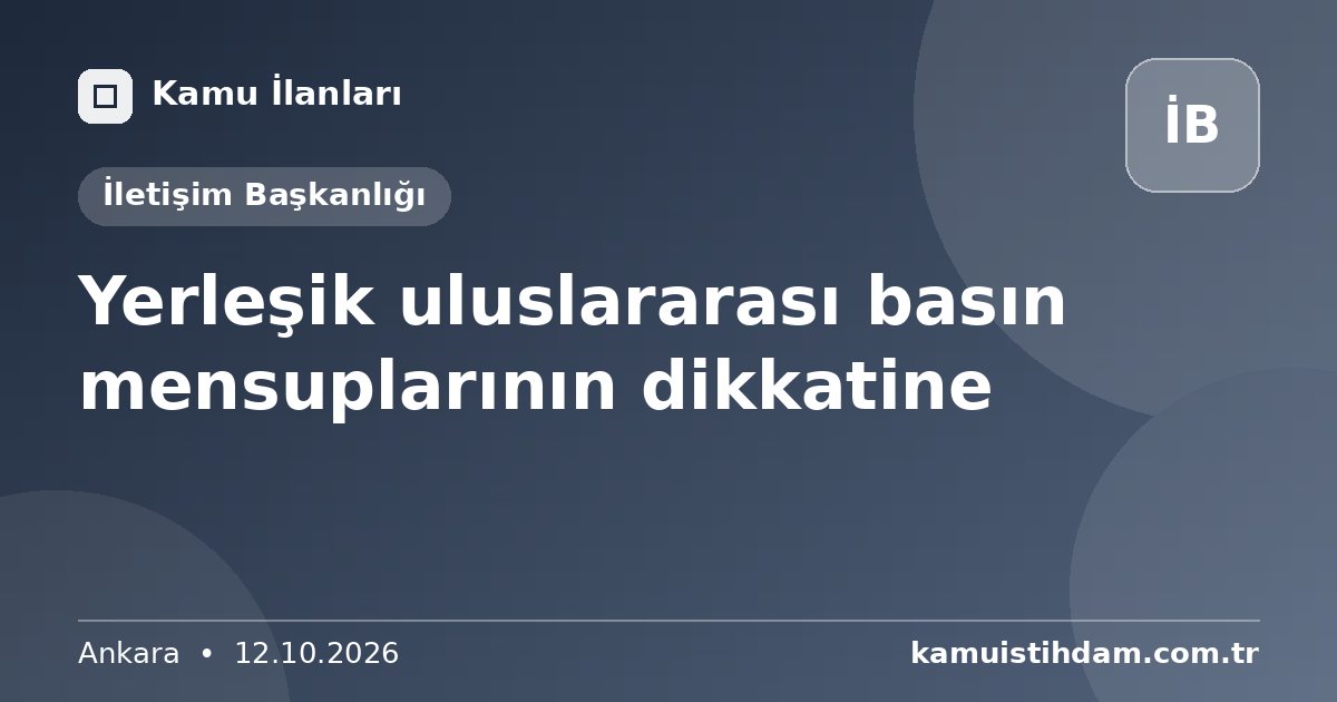Yerleşik uluslararası basın mensuplarının dikkatine - İletişim Başkanlığı