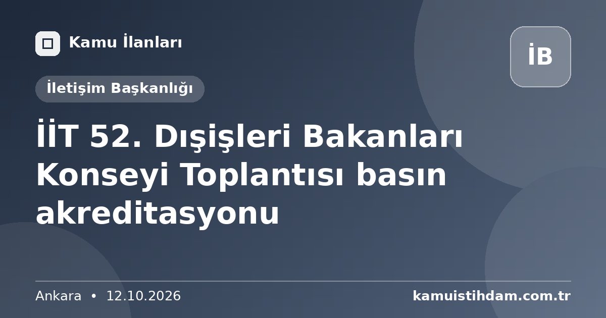 İİT 52. Dışişleri Bakanları Konseyi Toplantısı basın akreditasyonu - İletişim Başkanlığı