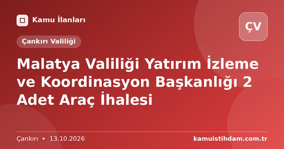 Malatya Valiliği Yatırım İzleme ve Koordinasyon Başkanlığı 2 Adet Araç İhalesi - Çankırı Valiliği