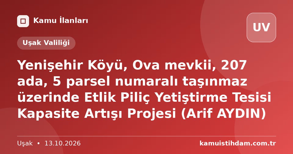 Yenişehir Köyü, Ova mevkii, 207 ada, 5 parsel numaralı taşınmaz üzerinde Etlik Piliç Yetiştirme Tesisi Kapasite Artışı Projesi (Arif AYDIN) - Uşak Valiliği