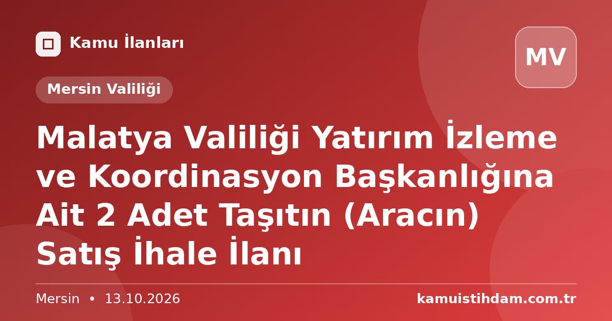 Malatya Valiliği Yatırım İzleme ve Koordinasyon Başkanlığına Ait 2 Adet Taşıtın (Aracın) Satış İhale İlanı - Mersin Valiliği