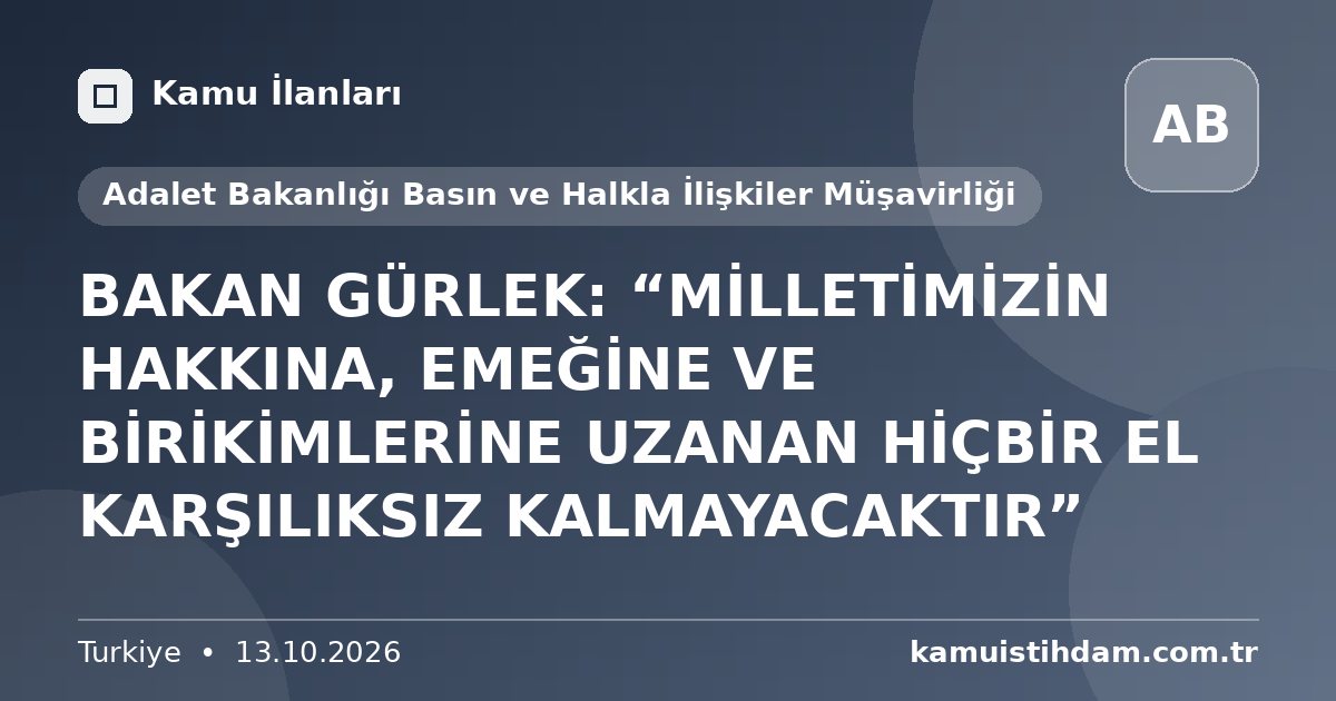 BAKAN GÜRLEK: “MİLLETİMİZİN HAKKINA, EMEĞİNE VE BİRİKİMLERİNE UZANAN HİÇBİR EL KARŞILIKSIZ KALMAYACAKTIR” - Adalet Bakanlığı Basın ve Halkla İlişkiler Müşavirliği