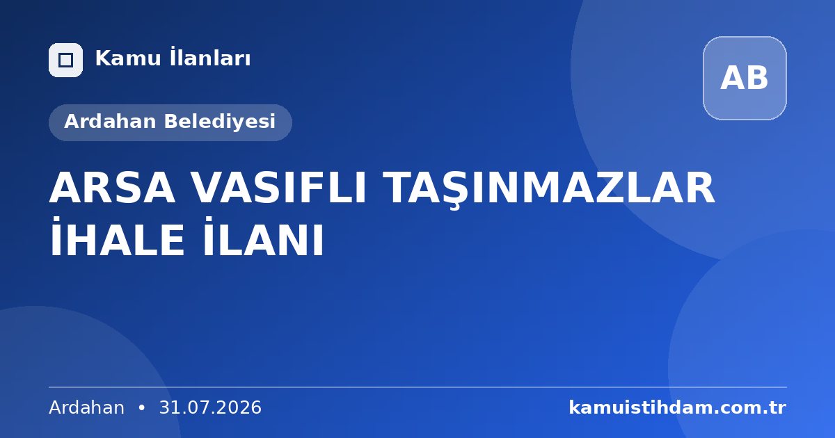 ARSA VASIFLI TAŞINMAZLAR İHALE İLANI - Ardahan Belediyesi