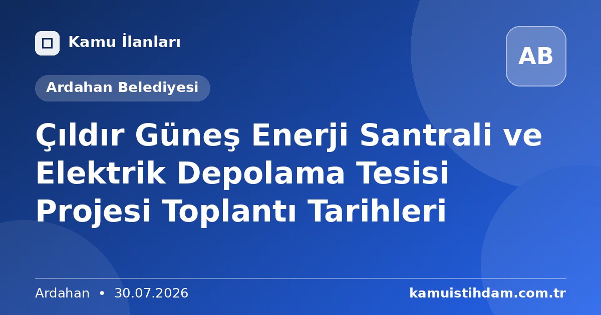 Çıldır Güneş Enerji Santrali ve Elektrik Depolama Tesisi Projesi Toplantı Tarihleri - Ardahan Belediyesi