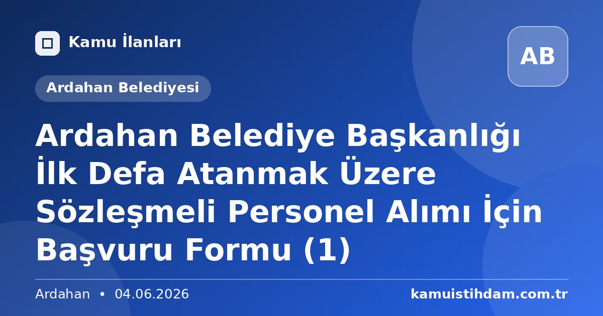 Ardahan Belediye Başkanlığı İlk Defa Atanmak Üzere Sözleşmeli Personel Alımı İçin Başvuru Formu (1) - Ardahan Belediyesi