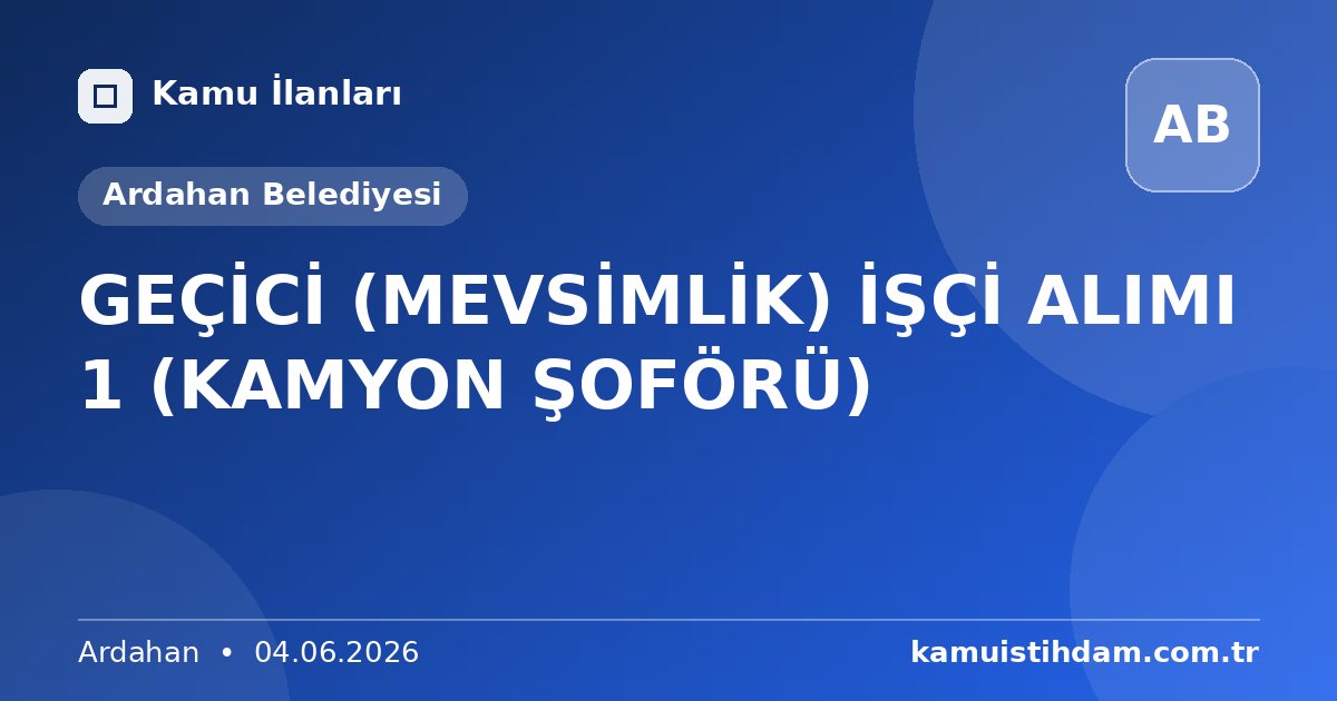 GEÇİCİ (MEVSİMLİK) İŞÇİ ALIMI 1 (KAMYON ŞOFÖRÜ) - Ardahan Belediyesi