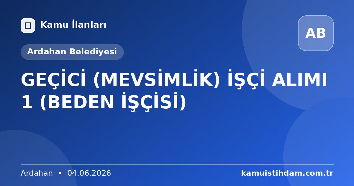GEÇİCİ (MEVSİMLİK) İŞÇİ ALIMI 1 (BEDEN İŞÇİSİ) - Ardahan Belediyesi