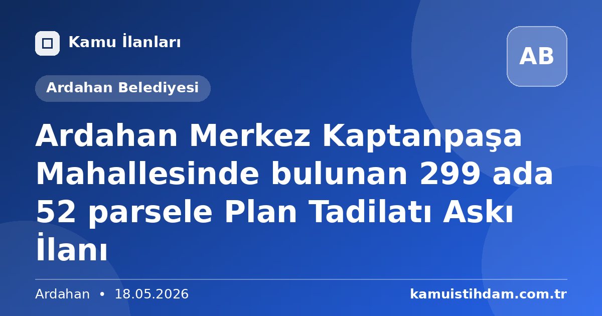 Ardahan Merkez Kaptanpaşa Mahallesinde bulunan 299 ada 52 parsele Plan Tadilatı Askı İlanı - Ardahan Belediyesi