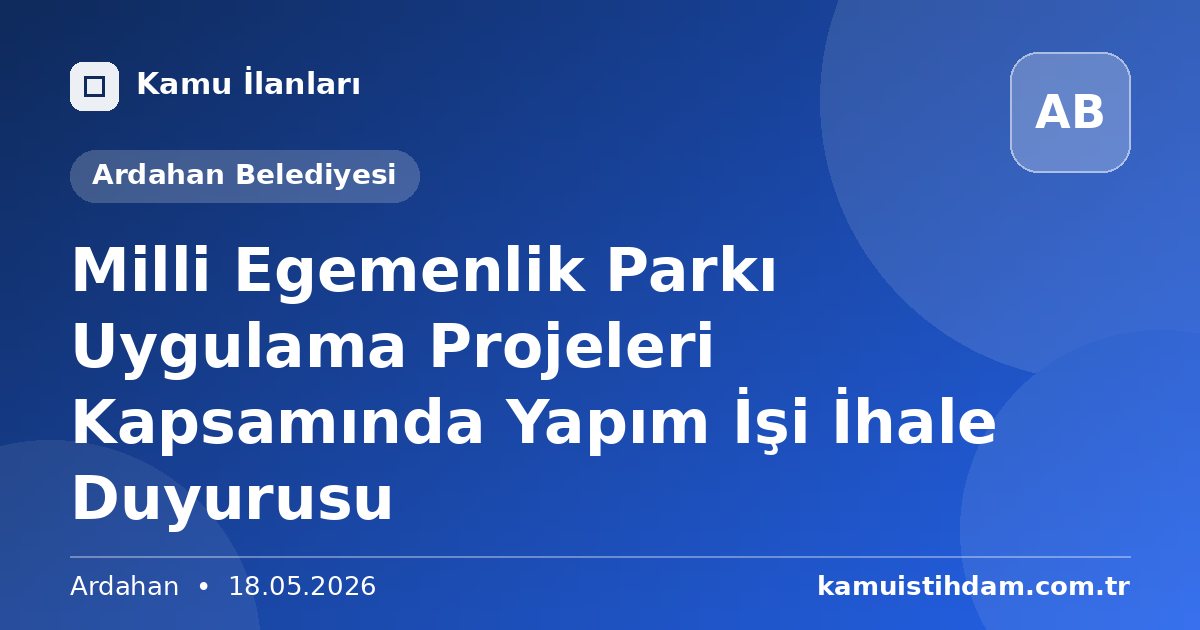 Milli Egemenlik Parkı Uygulama Projeleri Kapsamında Yapım İşi İhale Duyurusu - Ardahan Belediyesi