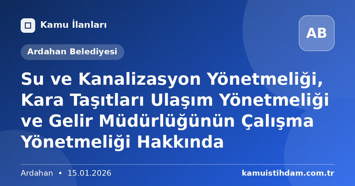 Su ve Kanalizasyon Yönetmeliği, Kara Taşıtları Ulaşım Yönetmeliği ve Gelir Müdürlüğünün Çalışma Yönetmeliği Hakkında - Ardahan Belediyesi