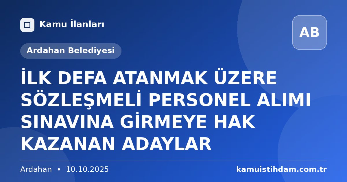 İLK DEFA ATANMAK ÜZERE SÖZLEŞMELİ PERSONEL ALIMI SINAVINA GİRMEYE HAK KAZANAN ADAYLAR - Ardahan Belediyesi